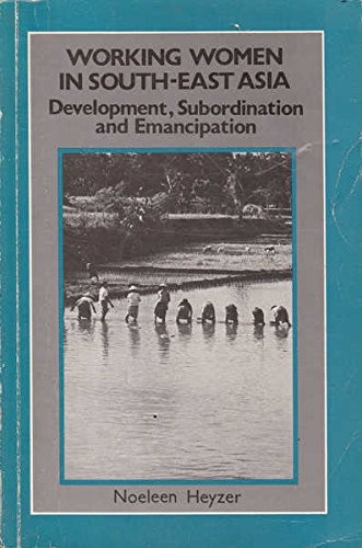 Working Women in South-East Asia: Development Subordination and Emancipation